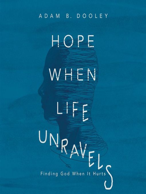 Title details for Hope When Life Unravels by Adam B. Dooley - Available